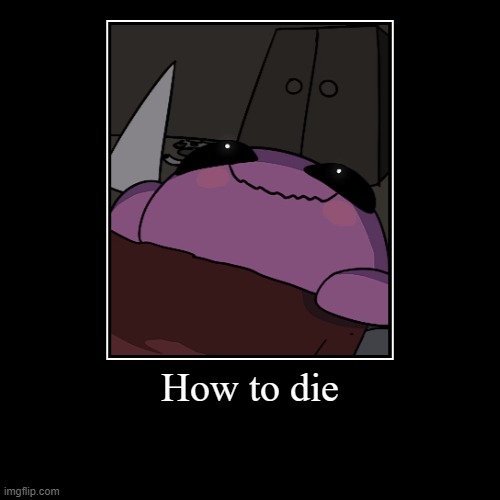 how to die | How to die | | image tagged in funny,demotivationals,kirby,kirby with a knife,how to die,funny meme | made w/ Imgflip demotivational maker