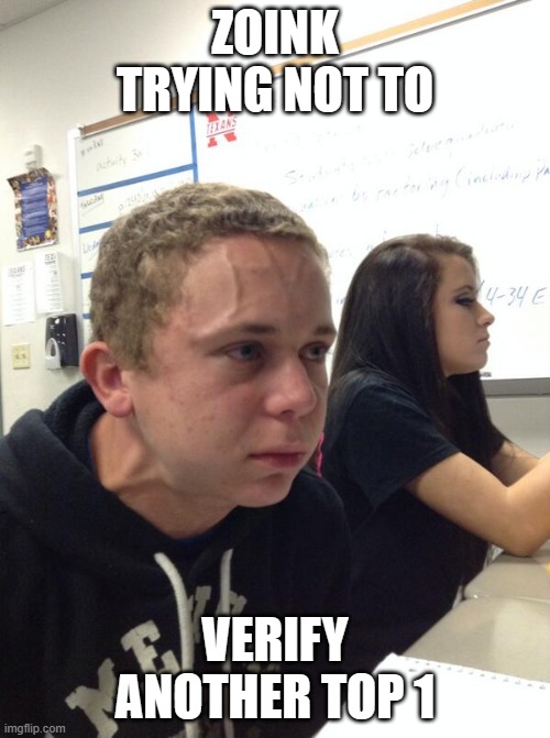 Hold fart | ZOINK TRYING NOT TO; VERIFY ANOTHER TOP 1 | image tagged in hold fart | made w/ Imgflip meme maker