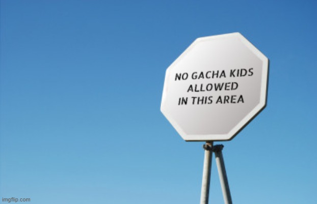 no gacha kids allowed in this area road sign | image tagged in no gacha kids allowed in this area road sign | made w/ Imgflip meme maker