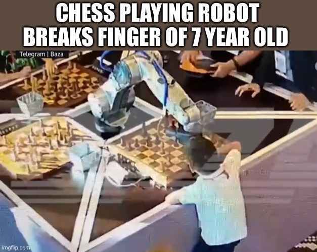 CHESS PLAYING ROBOT BREAKS FINGER OF 7 YEAR OLD | made w/ Imgflip meme maker
