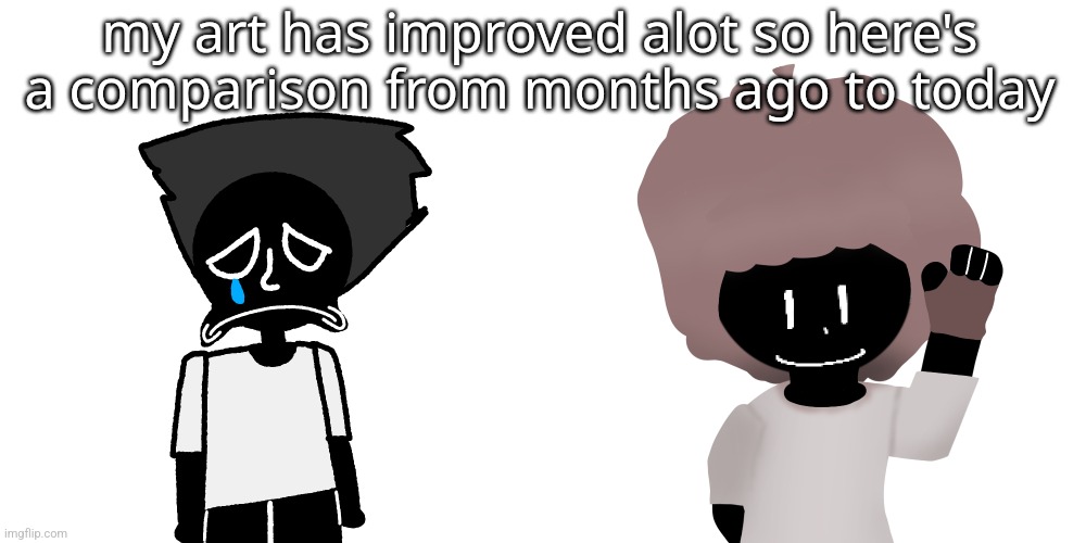 my art has improved alot so here's a comparison from months ago to today | made w/ Imgflip meme maker