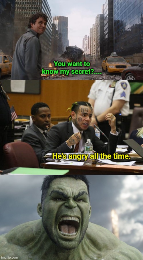 You want to know my secret?.... He's angry all the time. | image tagged in hulk,tekashi snitching,raging hulk | made w/ Imgflip meme maker