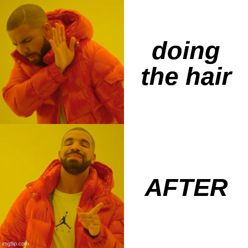 ah | doing the hair; AFTER | image tagged in memes,drake hotline bling | made w/ Imgflip meme maker