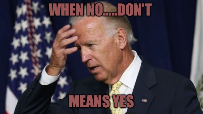 Feminazi Foreign Policy | WHEN NO…..DON’T; MEANS YES | image tagged in biden,cucks,progressives,sexual assault,war,israel | made w/ Imgflip meme maker