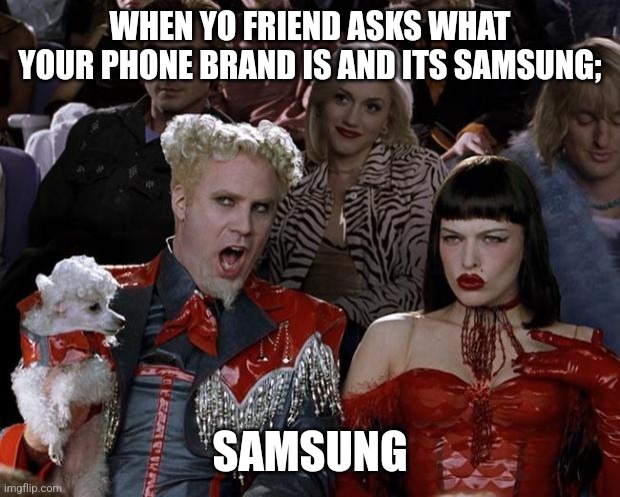 Mugatu So Hot Right Now | WHEN YO FRIEND ASKS WHAT YOUR PHONE BRAND IS AND ITS SAMSUNG;; SAMSUNG | image tagged in memes,mugatu so hot right now | made w/ Imgflip meme maker