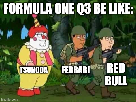 Family guy Clown soldier | FORMULA ONE Q3 BE LIKE:; TSUNODA; FERRARI; RED BULL | image tagged in family guy clown soldier,formula 1,racing,bulls,ferrari,red bull | made w/ Imgflip meme maker