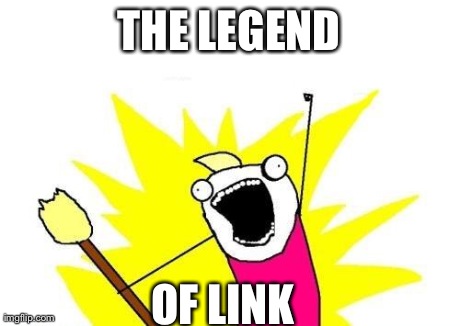 X All The Y | THE LEGEND OF LINK | image tagged in memes,x all the y | made w/ Imgflip meme maker