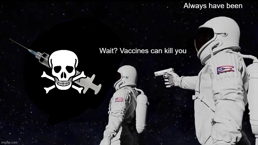 Always Has Been Meme | Always have been; Wait? Vaccines can kill you | image tagged in memes,always has been | made w/ Imgflip meme maker