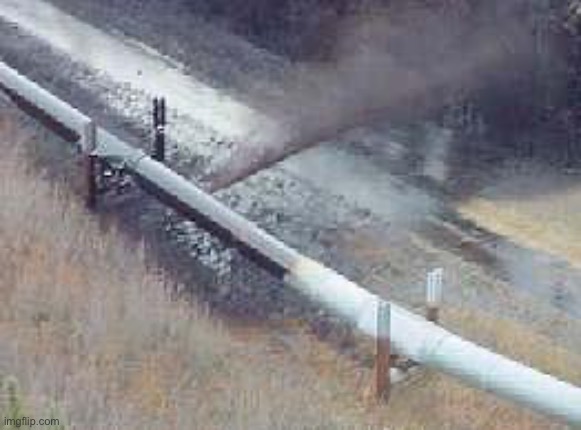 pipeline oil spill  | image tagged in pipeline oil spill | made w/ Imgflip meme maker