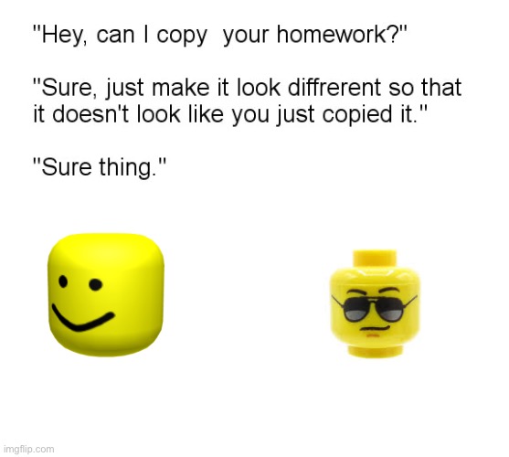 "Hey, Can I Copy Your Homework?" | image tagged in hey can i copy your homework,wassup,legohead,robloxhead | made w/ Imgflip meme maker