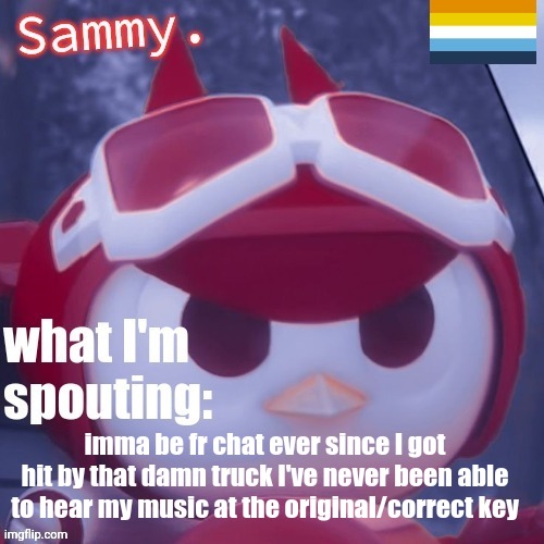 Sammy. Announcement temp | imma be fr chat ever since I got hit by that damn truck I've never been able to hear my music at the original/correct key | image tagged in sammy announcement temp | made w/ Imgflip meme maker