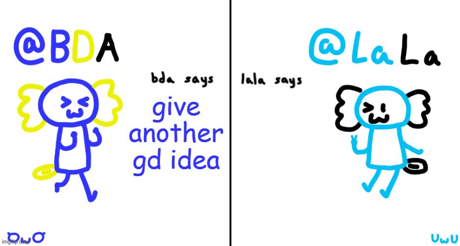 bda and lala announcment temp | give another gd idea | image tagged in bda and lala announcment temp | made w/ Imgflip meme maker