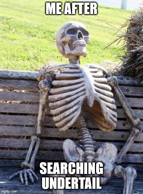 Waiting Skeleton | ME AFTER; SEARCHING UNDERTAIL | image tagged in memes,waiting skeleton | made w/ Imgflip meme maker