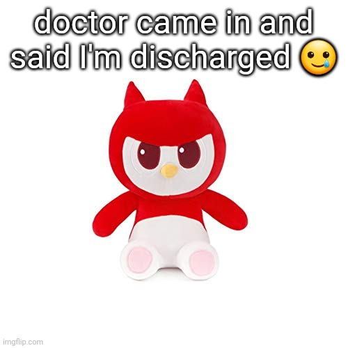 da boi | doctor came in and said I'm discharged 🥲 | image tagged in da boi | made w/ Imgflip meme maker