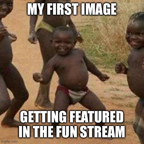 Third World Success Kid Meme | MY FIRST IMAGE GETTING FEATURED IN THE FUN STREAM | image tagged in memes,third world success kid | made w/ Imgflip meme maker