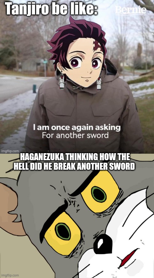 HAGANEZUKA THINKING HOW THE HELL DID HE BREAK ANOTHER SWORD | image tagged in memes,unsettled tom | made w/ Imgflip meme maker