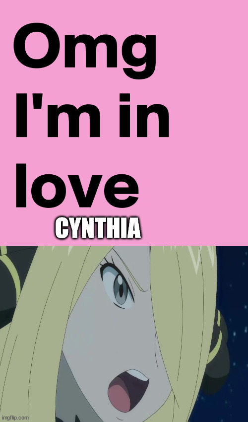 omg i'm in love with cynthia | CYNTHIA | image tagged in omg i'm in love,pokemon,pyrocynical,tds,nintendo,gen z | made w/ Imgflip meme maker