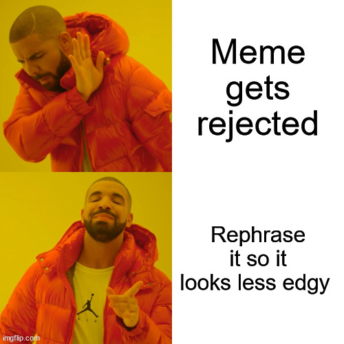 The antidote of censorship | Meme gets rejected; Rephrase it so it looks less edgy | image tagged in memes,drake hotline bling | made w/ Imgflip meme maker