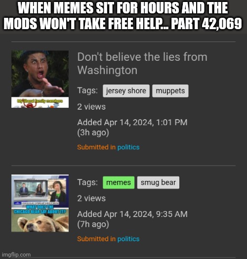 WHEN MEMES SIT FOR HOURS AND THE MODS WON'T TAKE FREE HELP... PART 42,069 | image tagged in moderators,shadow,banned | made w/ Imgflip meme maker