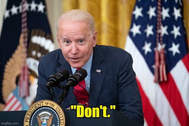 Biden Whisper | "Don't." | image tagged in biden whisper | made w/ Imgflip meme maker
