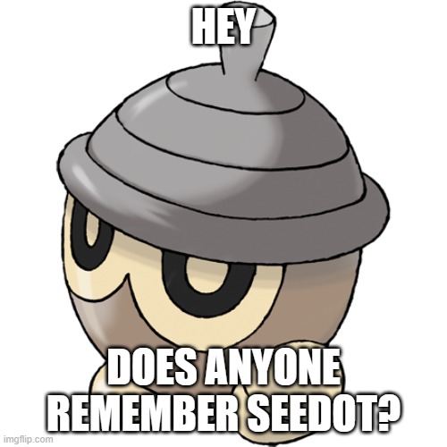 remember seedot? | HEY; DOES ANYONE REMEMBER SEEDOT? | image tagged in seedot,pokemon,acorn | made w/ Imgflip meme maker
