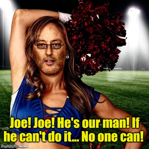 Patriots cheerleader tryouts | Joe! Joe! He's our man! If he can't do it... No one can! | image tagged in patriots cheerleader tryouts | made w/ Imgflip meme maker