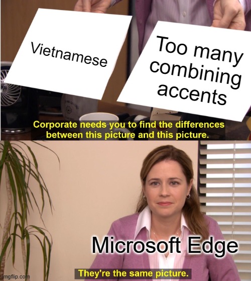 Yeah. I hate that | Vietnamese; Too many combining accents; Microsoft Edge | image tagged in memes,they're the same picture,barney will eat all of your delectable biscuits,edge,vietnamese,combining accents | made w/ Imgflip meme maker