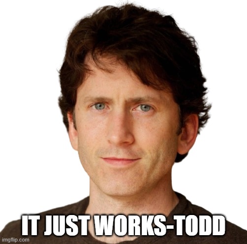 Todd Howard quotes for life | IT JUST WORKS-TODD | image tagged in todd howard,fallout 3,fallout 4 | made w/ Imgflip meme maker