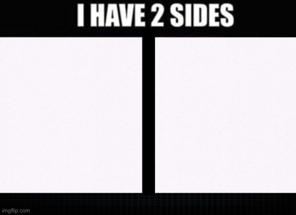 I have two sides | image tagged in i have two sides | made w/ Imgflip meme maker