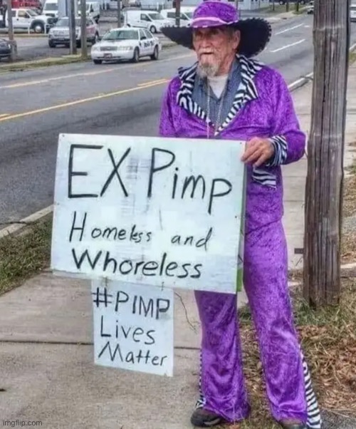 #PIMPLivesMatter | image tagged in pimp,pimpin,homeless,funny,poverty | made w/ Imgflip meme maker
