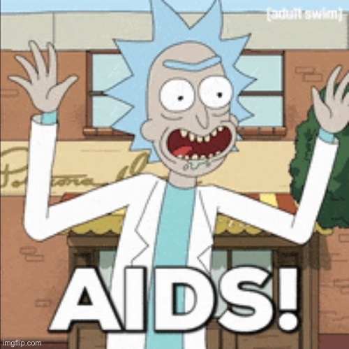 Rick Sanchez aids | image tagged in rick sanchez aids | made w/ Imgflip meme maker