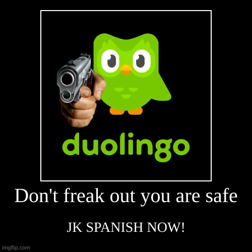 Don't freak out you are safe | JK SPANISH NOW! | image tagged in funny,demotivationals | made w/ Imgflip demotivational maker
