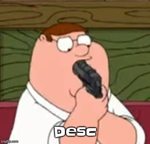 Fu​ck you guys (mf yall upvoted don't come crying to me) | https://imgflip.com/i/8mrsog; Desc | image tagged in peter griffin suicide | made w/ Imgflip meme maker