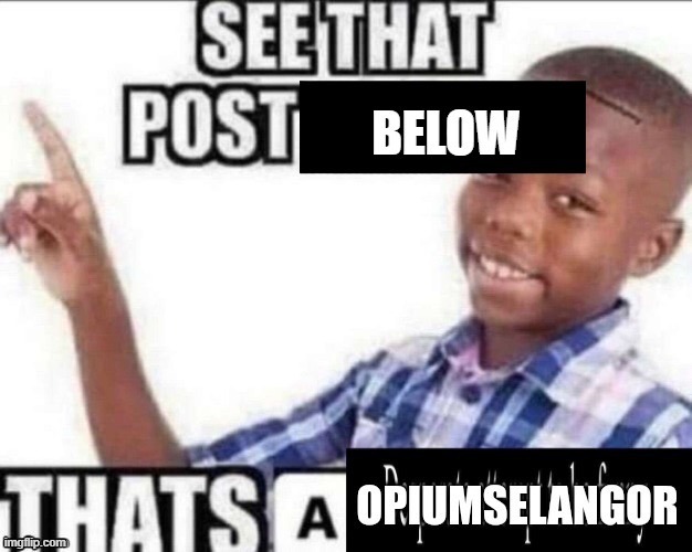 opiumselangor | image tagged in opiumselangor | made w/ Imgflip meme maker