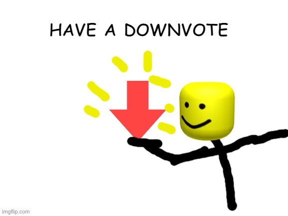 HAVE A DOWNVOTE | image tagged in have a downvote | made w/ Imgflip meme maker