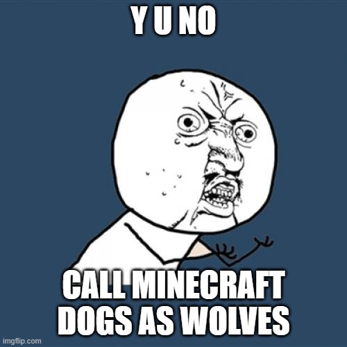 Wolves>dogs, stupid. | Y U NO; CALL MINECRAFT DOGS AS WOLVES | image tagged in memes,y u no,funny,dogs,gifs,not really a gif | made w/ Imgflip meme maker