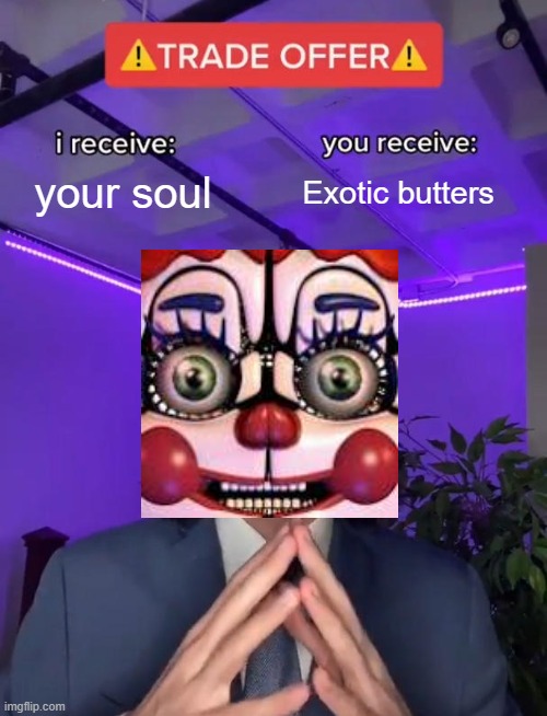 Circus baby | your soul; Exotic butters | image tagged in trade offer | made w/ Imgflip meme maker