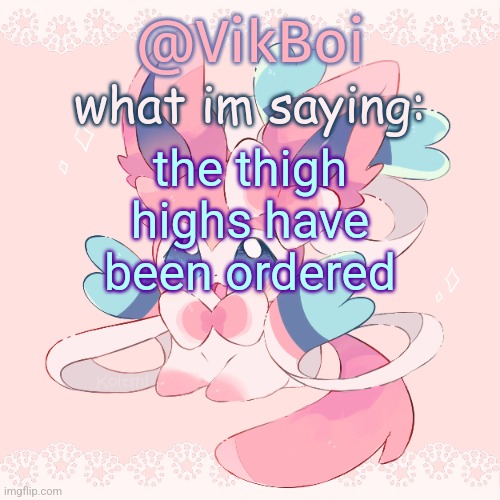 Vik's Sylveon Temp | the thigh highs have been ordered | image tagged in vik's sylveon temp | made w/ Imgflip meme maker