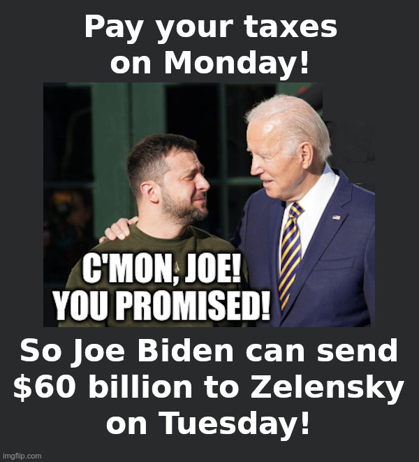 Joe Biden: Pay Your Taxes On Monday! | image tagged in joe biden,taxes,zelensky,ukraine,corruption,world war 3 | made w/ Imgflip meme maker