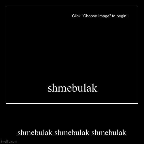 shmebulak | shmebulak shmebulak shmebulak | image tagged in funny,demotivationals | made w/ Imgflip demotivational maker