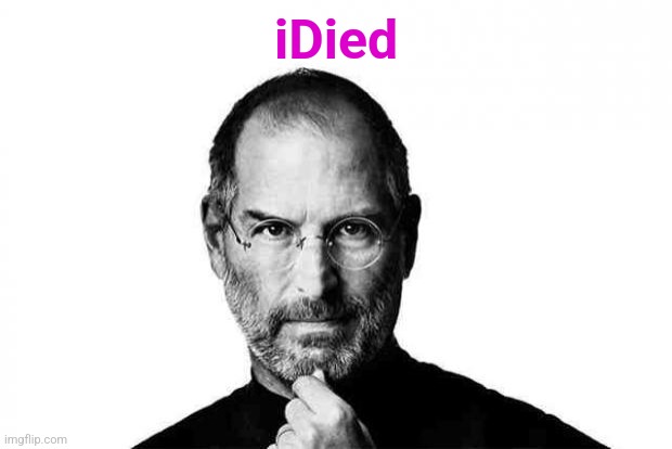 iDied | image tagged in steve jobs | made w/ Imgflip meme maker
