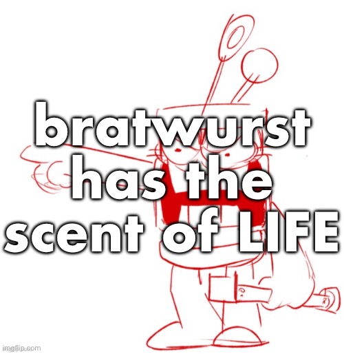 it gives me ENERGY!!!!!! AHRGHGGGGG | bratwurst has the scent of LIFE | image tagged in rrragggghhhhh | made w/ Imgflip meme maker