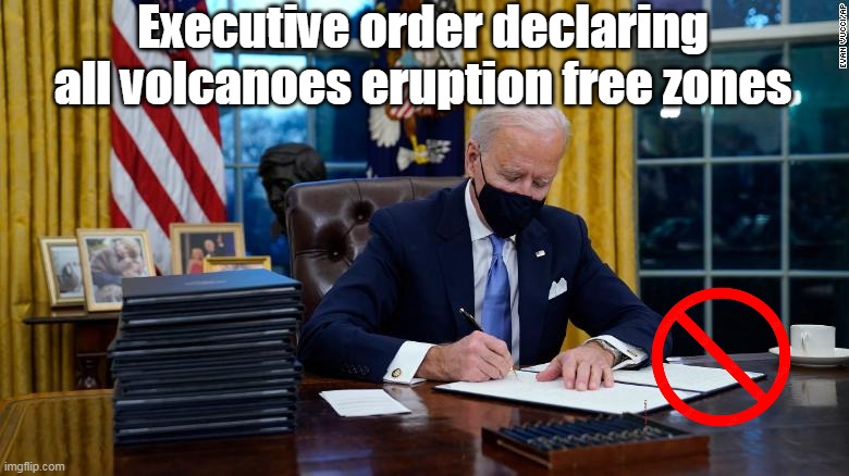 Executive order declaring all volcanoes eruption free zones | made w/ Imgflip meme maker