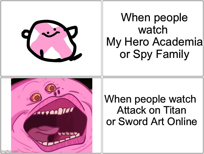 Anime Choice? | When people watch 
My Hero Academia or Spy Family; When people watch 
Attack on Titan or Sword Art Online | image tagged in memes,blank comic panel 2x2 | made w/ Imgflip meme maker