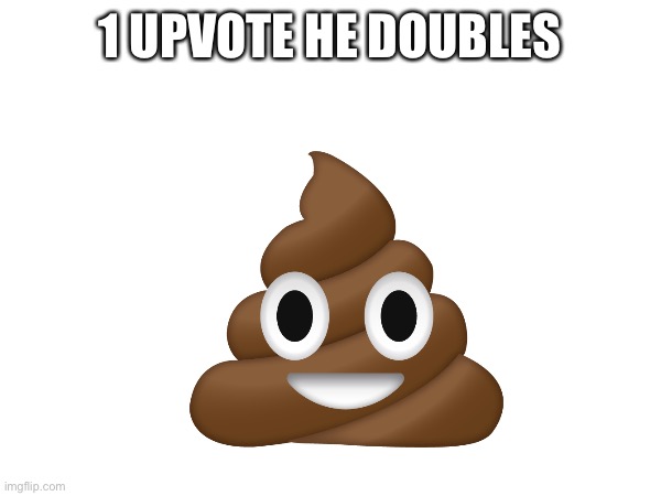 everything doubles | 1 UPVOTE HE DOUBLES | image tagged in shmebulak | made w/ Imgflip meme maker