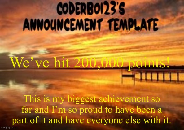 Party in the comments! Or not… | We’ve hit 200,000 points! This is my biggest achievement so far and I’m so proud to have been a part of it and have everyone else with it. | image tagged in coderboi23 announcement template,memes | made w/ Imgflip meme maker