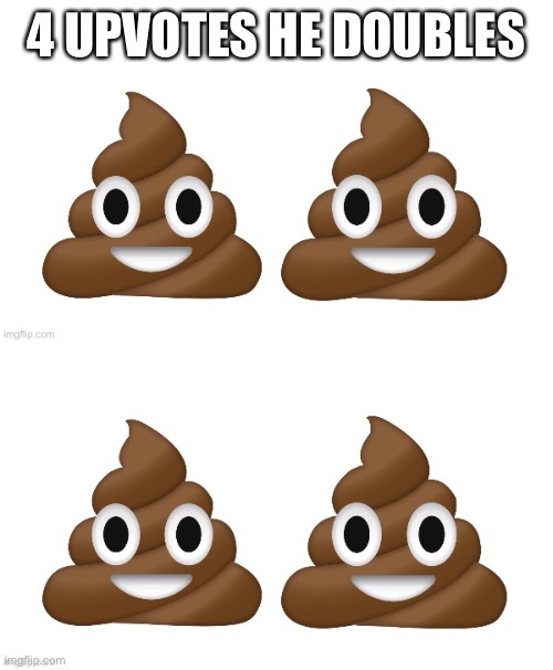 4 UPVOTES HE DOUBLES | made w/ Imgflip meme maker