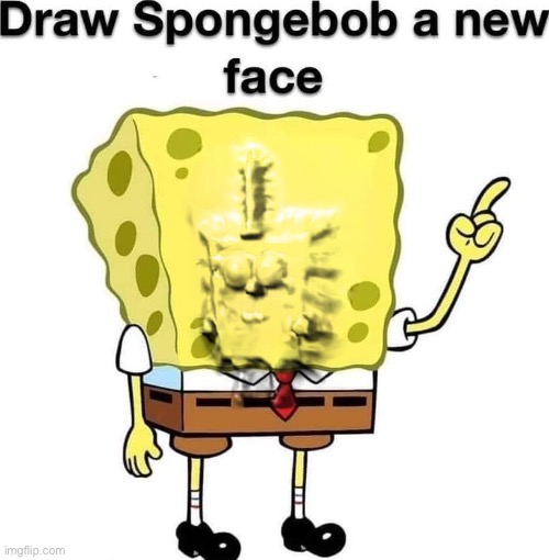 draw spongebob a new face | image tagged in draw spongebob a new face,intrusive spongebob | made w/ Imgflip meme maker