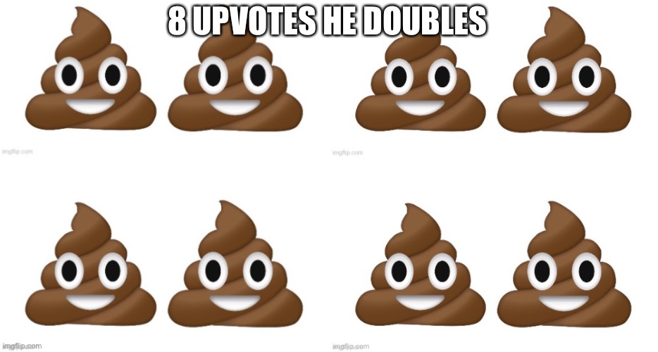 8 UPVOTES HE DOUBLES | made w/ Imgflip meme maker