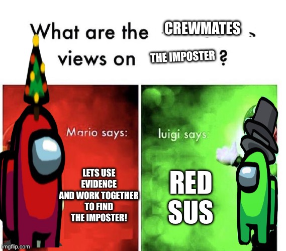 Mario Bros Views | CREWMATES; THE IMPOSTER; RED SUS; LETS USE EVIDENCE AND WORK TOGETHER TO FIND THE IMPOSTER! | image tagged in mario bros views | made w/ Imgflip meme maker